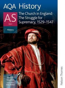 Aqa History As: Student's Book Unit 2: The Church In England: The Struggle For Supremacy, 1529 1547 - Rebecca Carpenter, Sally Waller