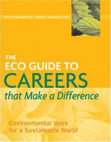 The ECO Guide to Careers that Make a Difference: Environmental Work For A Sustainable World (The Environmental Careers Organization) - Environmental Careers Organization, Kevin Doyle