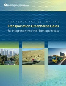 Handbook for Estimating Transportation Greenhouse Gases for Integration Into the Planning Process - U.S. Department of Transportation