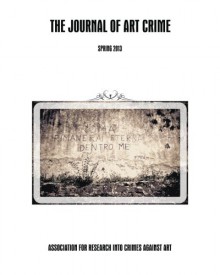 The Journal of Art Crime: Spring 2013 (Volume 9) - Dr Noah Charney, Christos Tsirogiannis, David Gill, Derek Fincham, Christopher Marinello, Thierry Lenain, Edgar Tijhuis, Caitlin Willis, Catherine Scofield Sezgin, David A Scott, Elizabeth Rynecki, Stefano Alessandrini, Anna A Perl, Steven D Feldman, Crispin Corrado, Dr