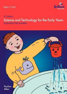 Science and Technology for the Early Years (2nd Edition) - Purposeful Play Activities - Pauline Allen