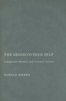 The Rediscovered Self: Indigenous Identity and Cultural Justice - Ronald Niezen