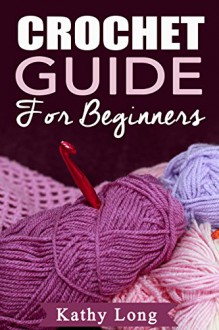 Crochet Guide For Beginners - Kathy Long