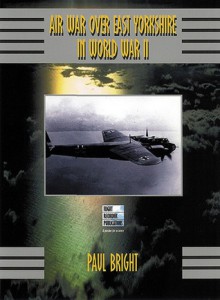 Air War Over East Yorkshire in World War II - Paul Bright