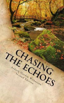 Chasing the Echoes - Ardoth Hardin Wilkerson