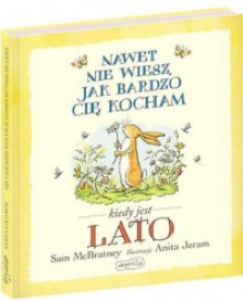 Nawet nie wiesz, jak bardzo cię kocham kiedy jest lato - Sam McBratney, Anita Jeram, Jarosław Mikołajewski