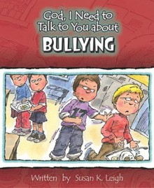 God, I Need to Talk to You about Bullying - Susan K. Leigh, Bill Clark