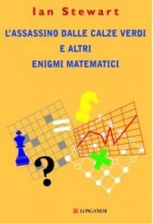 L'assassino dalle calze verdi e altri enigmi matematici - Ian Stewart