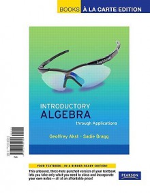 Introductory Algebra Through Applications, Books a la Carte Edition - Geoffrey Akst, Sadie Bragg