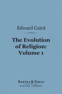 The Evolution of Religion, Volume 1 (Barnes & Noble Digital Library) - Edward Caird