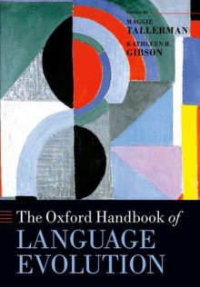 The Oxford Handbook of Language Evolution (Oxford Handbooks in Linguistics) - Maggie Tallerman, Kathleen R. Gibson