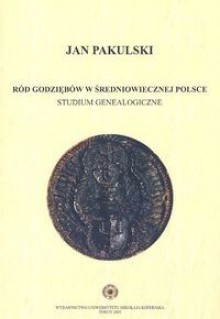 Ród Godziębów w średniowiecznej Polsce studium genealogiczne - Jan Pakulski