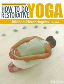 How To Do Restorative Yoga - Michael Hetherington