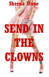 Send in the Clowns: A Rough Group Sex Story (The Sex Circus Chronicles) - Sheena Stone