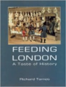 Feeding London: A Taste of History - Richard Tames