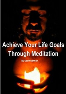 Achieve Your Life Goals Through Meditation (9 Minute Meditation #2) - Geoff Norman