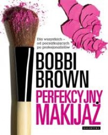 Perfekcyjny makijaż. Dla wszystkich - od początkujących po profesjonalistów - Agnieszka Wróblewska,Bobbi Brown