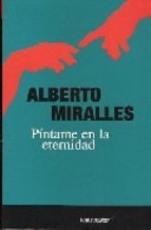 Píntame en la eternidad - Alberto Miralles