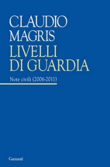 Livelli di guardia: Note civili (2006 2011) - Claudio Magris