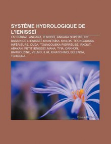 Syst Me Hydrologique de L'Ienisse: Lac Ba Kal, Angara, Ienisse, Angara Sup Rieure, Bassin de L'Ienisse, Khanta Ka, Khilok - Source Wikipedia, Livres Groupe