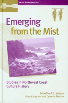 Emerging from the Mist: Studies in Northwest Coast Culture History - R. G. Matson, Gary Coupland