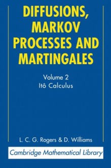 Diffusions, Markov Processes and Martingales: Volume 2, Itô Calculus (Cambridge Mathematical Library) - L. C. G. Rogers, David Williams