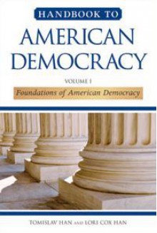 Foundations of American Democracy (Handbook to American Democracy, #1) - Tomislav Han, Lori Cox Han