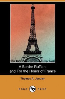 A Border Ruffian, and for the Honor of France (Dodo Press) - Thomas A. Janvier