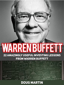 Warren Buffett: 22 Amazingly Useful Investing Lessons from Warren Buffett (Warren Buffett, Warren Buffett books, warren buffett biography) - Doug Martin