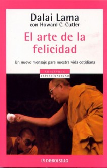 El Arte De La Felicidad: Un Nuevo Mensaje Para Nuestra Vida Cotidiana - Dalai Lama XIV, Howard C. Cutler, Jose Manuel Pomares