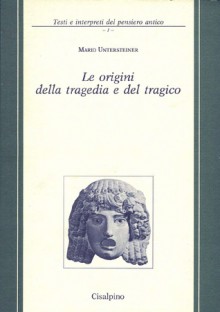 Le origini della tragedia e del tragico. Dalla preistoria a Eschilo - Mario Untersteiner, Fernanda Decleva Caizzi