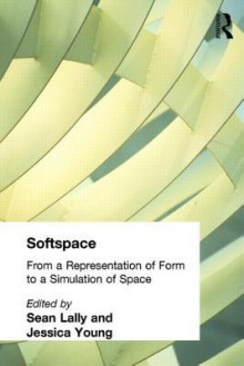 Softspace: From a Representation of Form to a Simulation of Space - Young Lally, Jessica Young