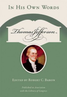 Thomas Jefferson: In His Own Words - Robert Baron