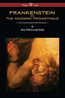 Frankenstein; or, The Modern Prometheus (The 1818 Version) - Mary Wollstonecraft; Macdonald, D. L.; Scherf, Kathleen (editor) Shelley