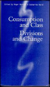 Consumption And Class: Divisions And Change - Roger Burrows