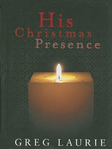 His Christmas Presence - Greg Laurie