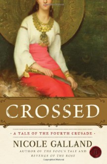 Crossed: A Tale of the Fourth Crusade - Nicole Galland