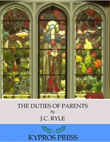 The Duties of Parents - J.C. Ryle