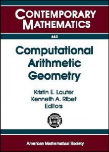 Computational Arithmetic Geometry: Ams Special Session on Computational Arithmetic Geometry, April 29-30, 2006, San Francisco State University, San Fr - Kristin Lauter, K.A. Ribet