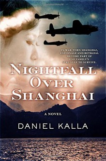 Nightfall Over Shanghai: A Novel - Daniel Kalla