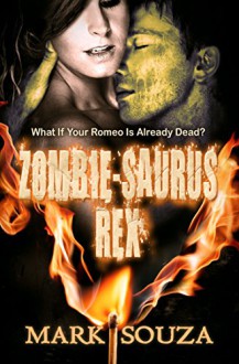 Zombie-saurus Rex: What if Your Romeo is Already Dead - Mark Souza