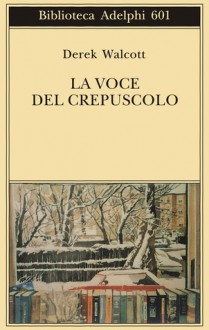 La voce del crepuscolo - Derek Walcott, Matteo Campagnoli, Marina Antonielli