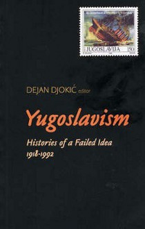 Yugoslavism: Histories Of A Failed Idea, 1918 1992 - Dejan Djokić