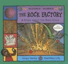 The Rock Factory: The Story About the Rock Cycle (Science Works) - Jacqui Bailey, Matthew Lilly