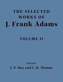 The Selected Works of J. Frank Adams, Volume II - J. Frank Adams, J. Peter May, Charles B. Thomas