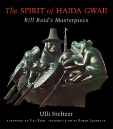 The Spirit of Haida Gwaii: Bill Reid's Masterpiece - Ulli Steltzer, Bill Reid, Robin Laurence