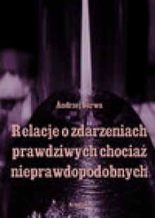 Relacje o zdarzeniach prawdziwych, chociaż nieprawdopodobnych - ebook - Andrzej Sarwa