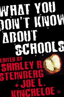 What You Don't Know about Schools - Joe L. Kincheloe, Shirley R. Steinberg