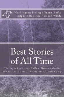 Best Stories of All Time. The Legend of Sleepy Hollow. The Metamorphosis. Tell-Tale Heart. The Picture of Dorian Gray - Franz Kafka, Edgar Poe, Oscar Wilde, Washington Irving