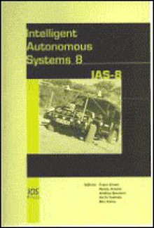 Intelligent Autonomous Systems 8 - INTERNATIONAL CONFERENCE ON INTELLIGENT, Andrea Bonarini, Nancy Amato, Eiichi Yoshida, Ben Krose